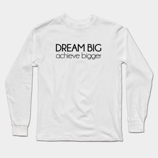 Dream Big, achieve bigger. Motivational quotes Long Sleeve T-Shirt